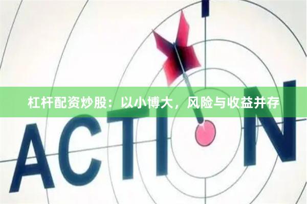 杠杆配资炒股：以小博大，风险与收益并存