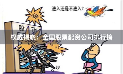 权威揭晓：全国股票配资公司排行榜