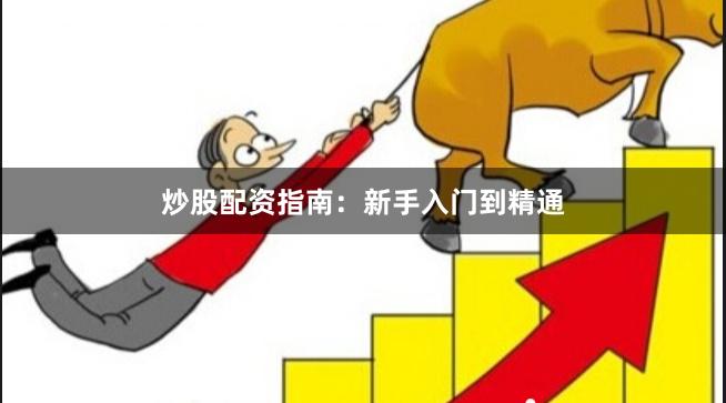 炒股配资指南：新手入门到精通