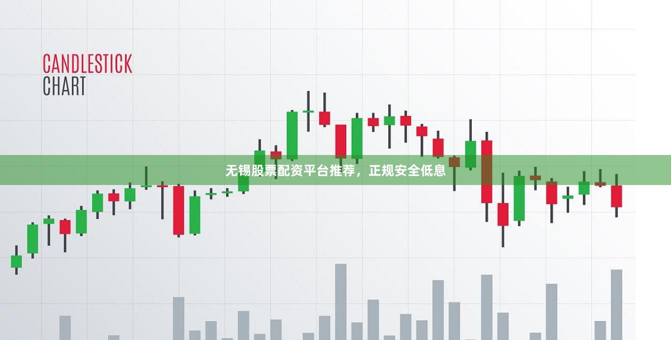 无锡股票配资平台推荐，正规安全低息