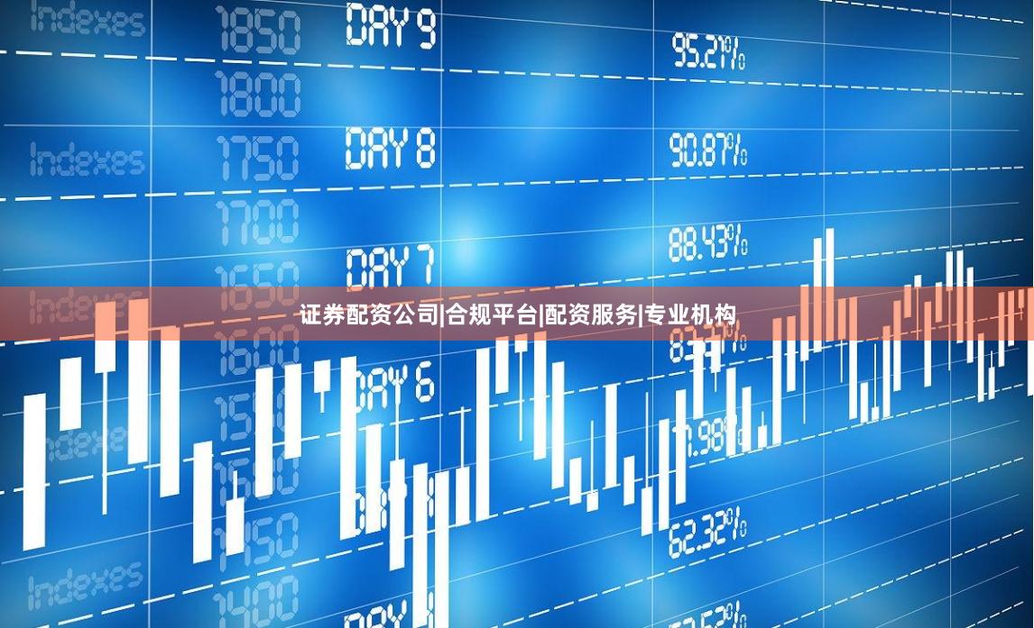 证券配资公司|合规平台|配资服务|专业机构