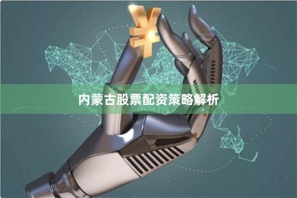 内蒙古股票配资策略解析
