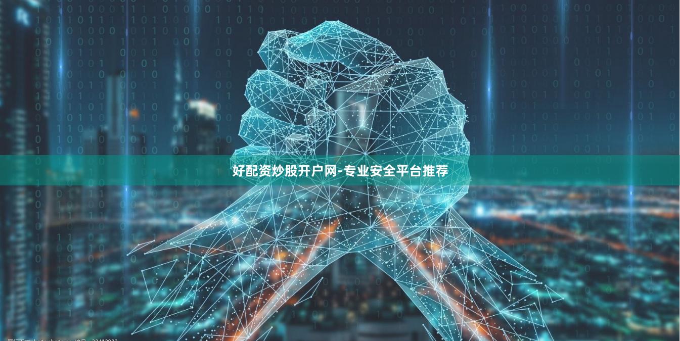 好配资炒股开户网-专业安全平台推荐